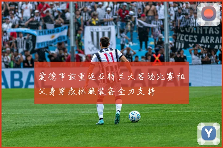 爱德华兹重返亚特兰大客场比赛祖父身穿森林狼装备全力支持